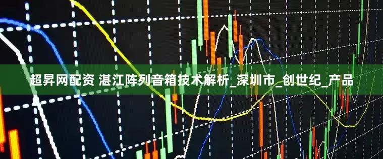 超昇网配资 湛江阵列音箱技术解析_深圳市_创世纪_产品