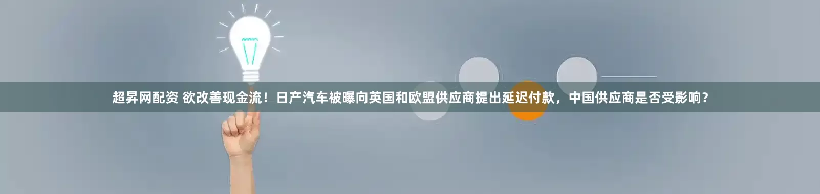 超昇网配资 欲改善现金流！日产汽车被曝向英国和欧盟供应商提出延迟付款，中国供应商是否受影响？