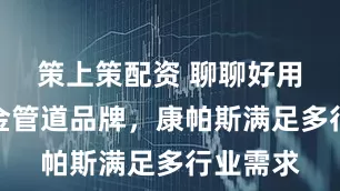 策上策配资 聊聊好用的铝合金管道品牌，康帕斯满足多行业需求