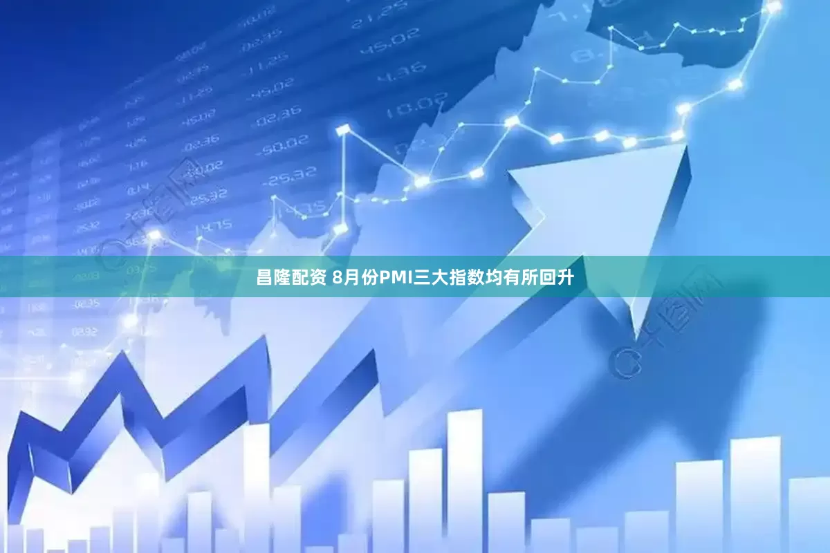 昌隆配资 8月份PMI三大指数均有所回升
