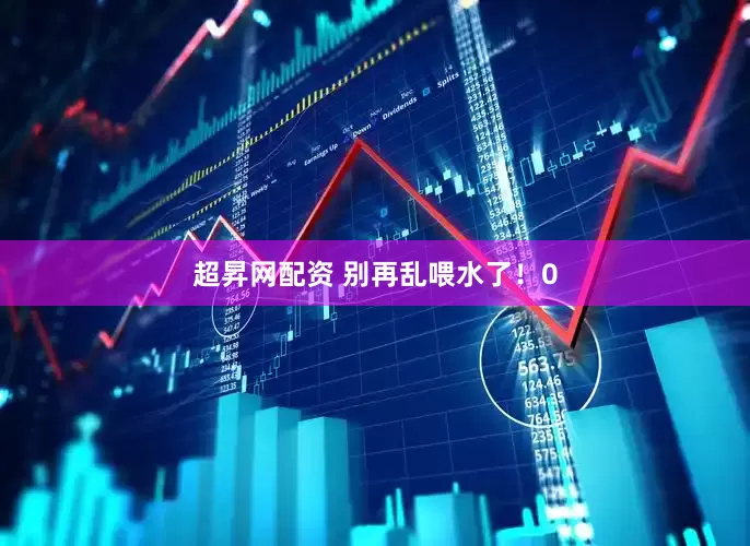 超昇网配资 别再乱喂水了！0